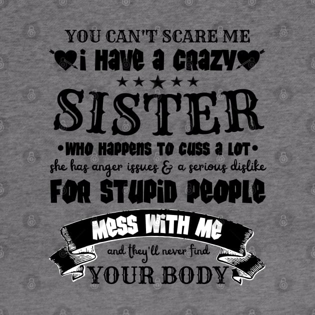 You Can’t Scare Me I Have A Crazy Sister by JustBeSatisfied